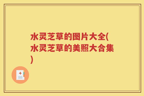 水灵芝草的图片大全(水灵芝草的美照大合集)