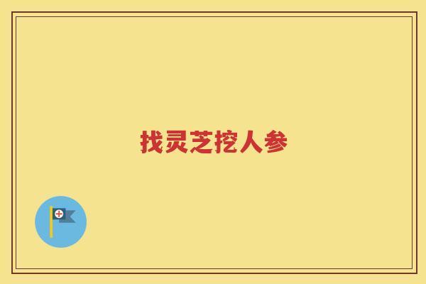 找灵芝挖人参