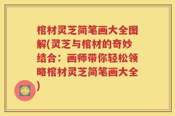 棺材灵芝简笔画大全图解(灵芝与棺材的奇妙结合：画师带你轻松领略棺材灵芝简笔画大全)