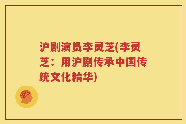 沪剧演员李灵芝(李灵芝：用沪剧传承中国传统文化精华)