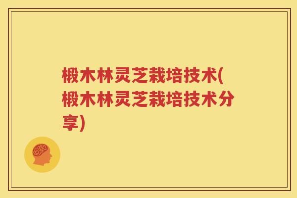 椴木林灵芝栽培技术(椴木林灵芝栽培技术分享)