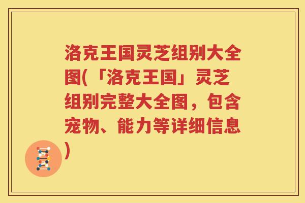 洛克王国灵芝组别大全图(「洛克王国」灵芝组别完整大全图，包含宠物、能力等详细信息)