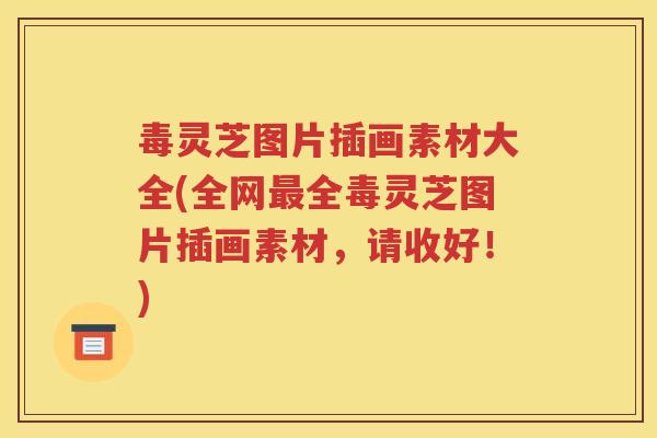 毒灵芝图片插画素材大全(全网最全毒灵芝图片插画素材，请收好！)