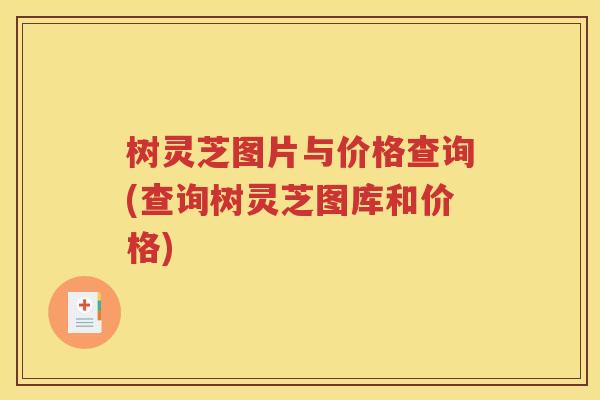 树灵芝图片与价格查询(查询树灵芝图库和价格)