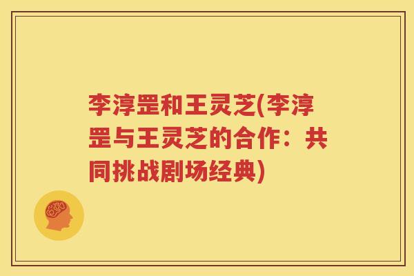 李淳罡和王灵芝(李淳罡与王灵芝的合作：共同挑战剧场经典)