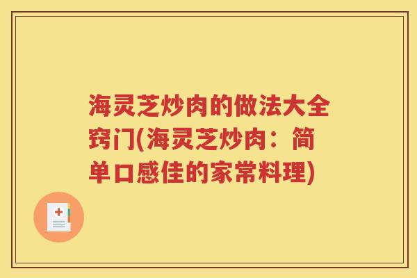 海灵芝炒肉的做法大全窍门(海灵芝炒肉：简单口感佳的家常料理)