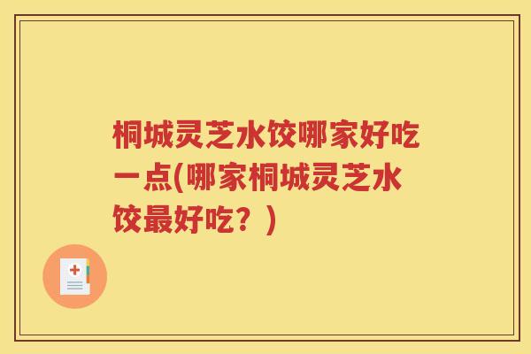 桐城灵芝水饺哪家好吃一点(哪家桐城灵芝水饺最好吃？)