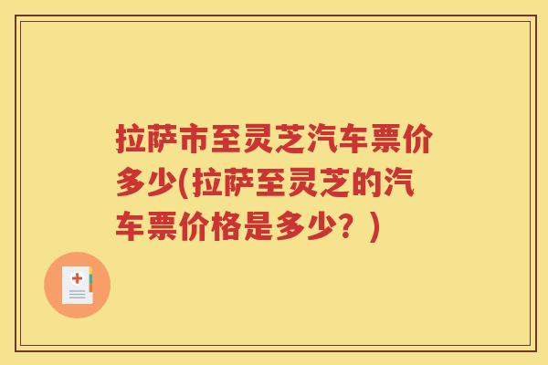 拉萨市至灵芝汽车票价多少(拉萨至灵芝的汽车票价格是多少？)