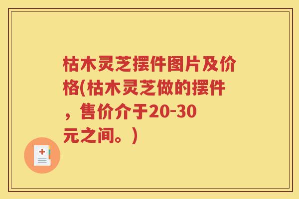 枯木灵芝摆件图片及价格(枯木灵芝做的摆件，售价介于20-30元之间。)