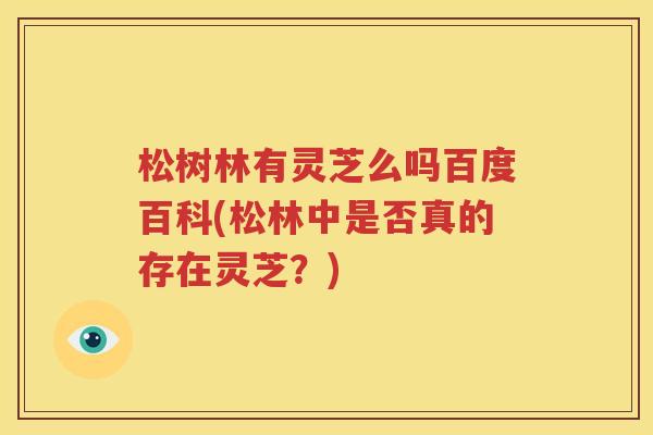 松树林有灵芝么吗百度百科(松林中是否真的存在灵芝？)