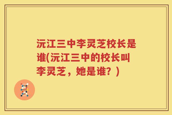 沅江三中李灵芝校长是谁(沅江三中的校长叫李灵芝，她是谁？)