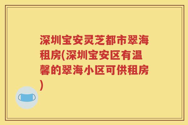深圳宝安灵芝都市翠海租房(深圳宝安区有温馨的翠海小区可供租房)