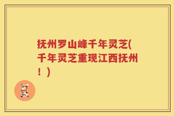 抚州罗山峰千年灵芝(千年灵芝重现江西抚州！)