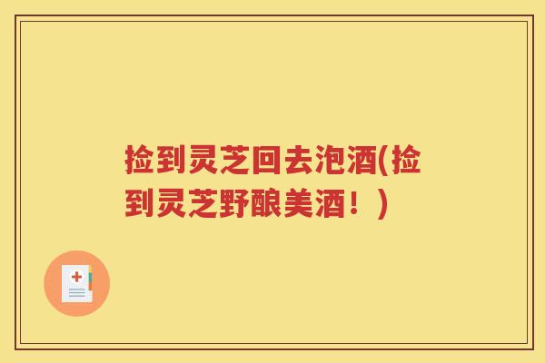 捡到灵芝回去泡酒(捡到灵芝野酿美酒！)
