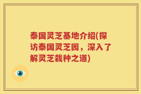 泰国灵芝基地介绍(探访泰国灵芝园，深入了解灵芝栽种之道)