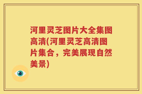 河里灵芝图片大全集图高清(河里灵芝高清图片集合，完美展现自然美景)