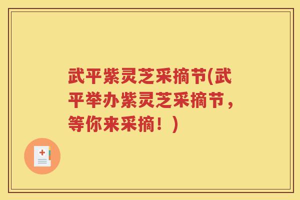 武平紫灵芝采摘节(武平举办紫灵芝采摘节，等你来采摘！)