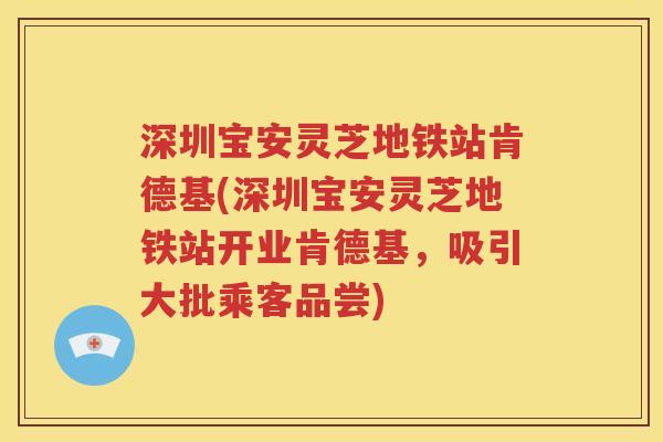 深圳宝安灵芝地铁站肯德基(深圳宝安灵芝地铁站开业肯德基，吸引大批乘客品尝)