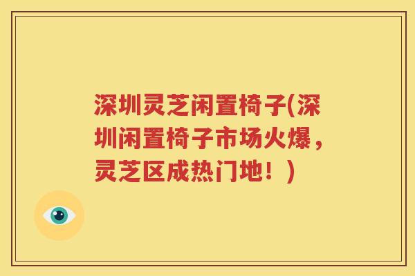 深圳灵芝闲置椅子(深圳闲置椅子市场火爆，灵芝区成热门地！)