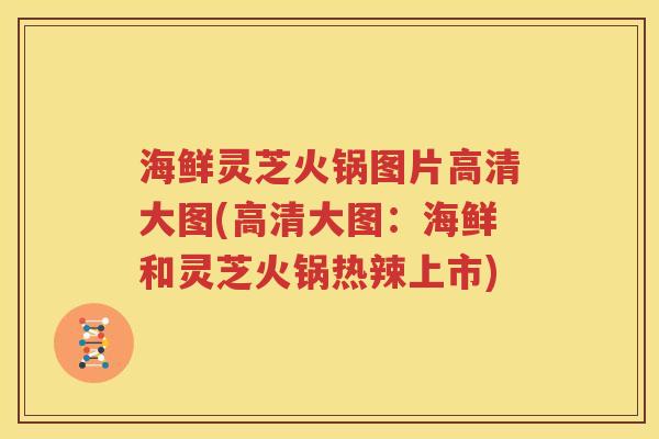 海鲜灵芝火锅图片高清大图(高清大图：海鲜和灵芝火锅热辣上市)