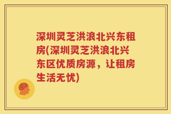 深圳灵芝洪浪北兴东租房(深圳灵芝洪浪北兴东区优质房源，让租房生活无忧)
