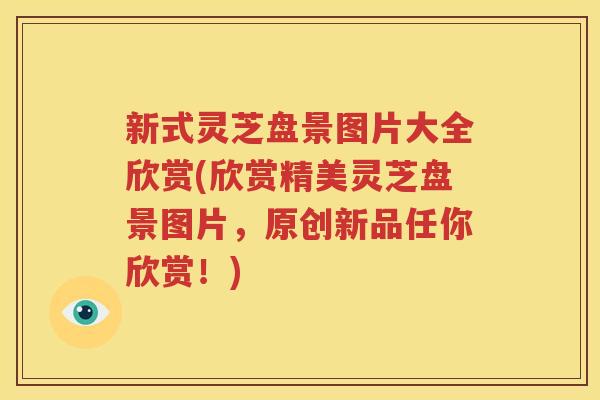 新式灵芝盘景图片大全欣赏(欣赏精美灵芝盘景图片，原创新品任你欣赏！)