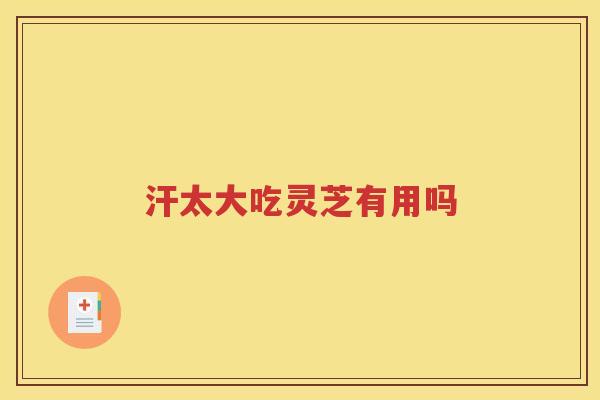 汗太大吃灵芝有用吗