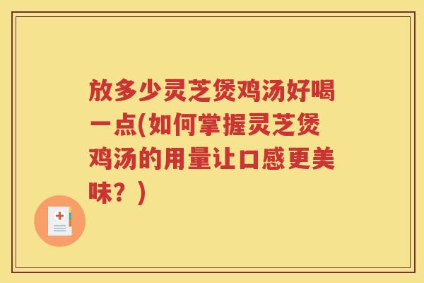 放多少灵芝煲鸡汤好喝一点(如何掌握灵芝煲鸡汤的用量让口感更美味？)