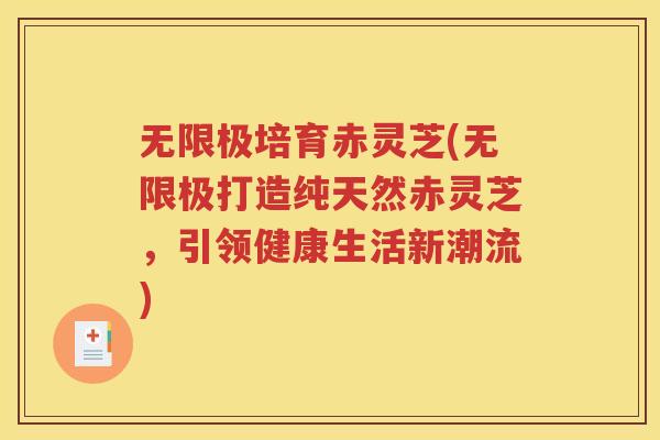 无限极培育赤灵芝(无限极打造纯天然赤灵芝，引领健康生活新潮流)