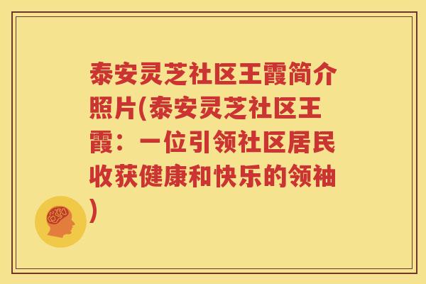 泰安灵芝社区王霞简介照片(泰安灵芝社区王霞：一位引领社区居民收获健康和快乐的领袖)