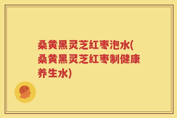 桑黄黑灵芝红枣泡水(桑黄黑灵芝红枣制健康养生水)
