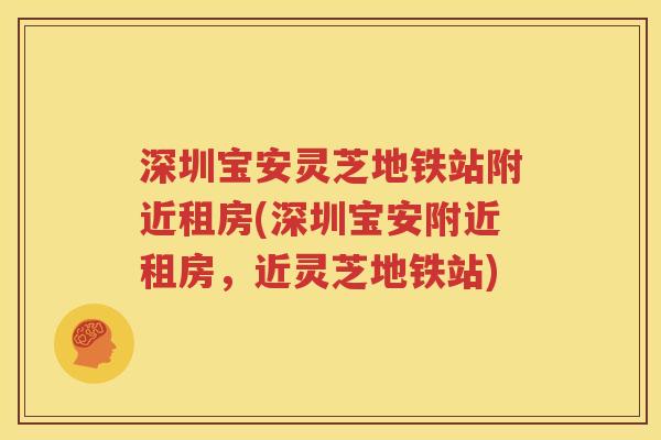 深圳宝安灵芝地铁站附近租房(深圳宝安附近租房，近灵芝地铁站)