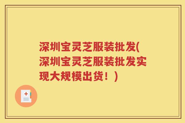 深圳宝灵芝服装批发(深圳宝灵芝服装批发实现大规模出货！)