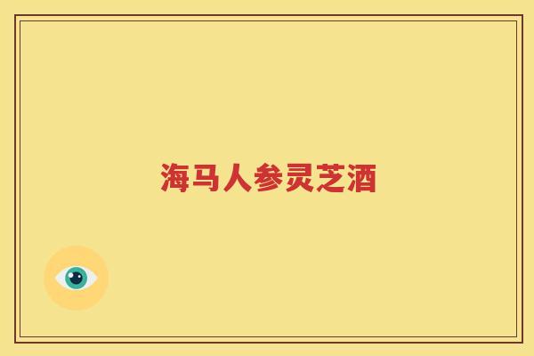 海马人参灵芝酒