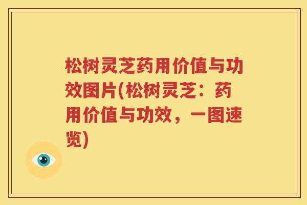 松树灵芝药用价值与功效图片(松树灵芝：药用价值与功效，一图速览)