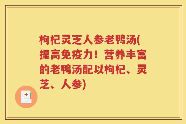 枸杞灵芝人参老鸭汤(提高免疫力！营养丰富的老鸭汤配以枸杞、灵芝、人参)