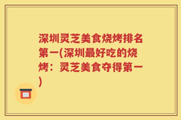 深圳灵芝美食烧烤排名第一(深圳最好吃的烧烤：灵芝美食夺得第一)
