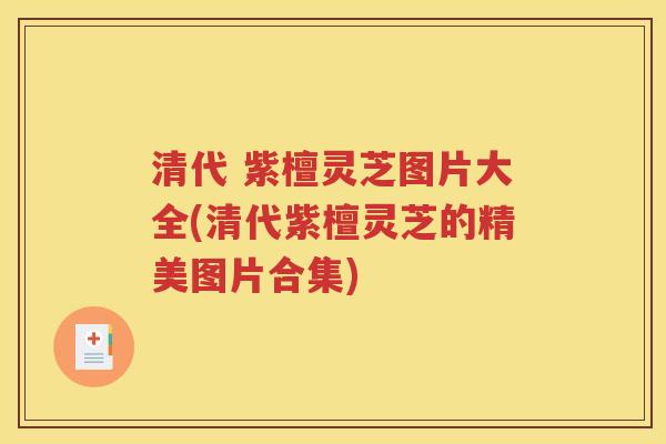 清代 紫檀灵芝图片大全(清代紫檀灵芝的精美图片合集)