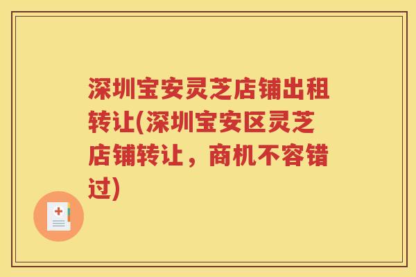 深圳宝安灵芝店铺出租转让(深圳宝安区灵芝店铺转让，商机不容错过)