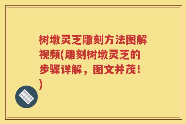 树墩灵芝雕刻方法图解视频(雕刻树墩灵芝的步骤详解，图文并茂！)
