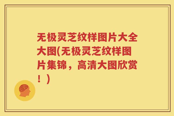 无极灵芝纹样图片大全大图(无极灵芝纹样图片集锦，高清大图欣赏！)