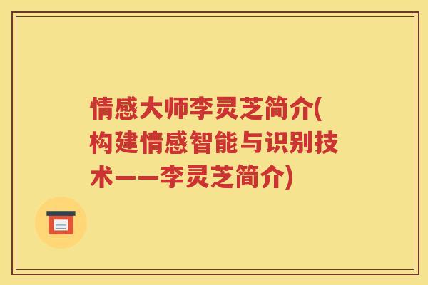 情感大师李灵芝简介(构建情感智能与识别技术——李灵芝简介)