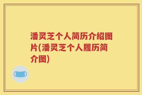 潘灵芝个人简历介绍图片(潘灵芝个人履历简介图)