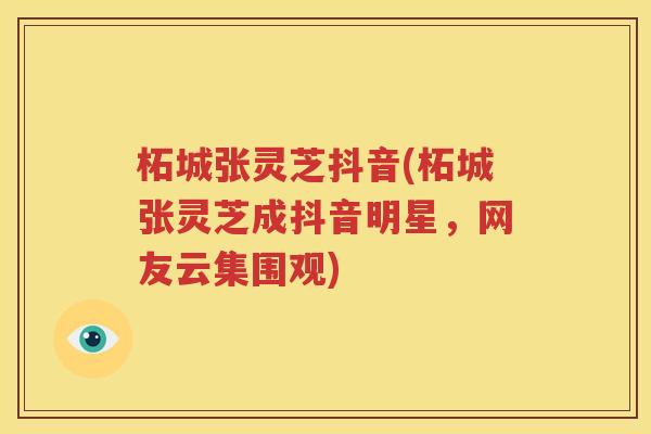 柘城张灵芝抖音(柘城张灵芝成抖音明星，网友云集围观)