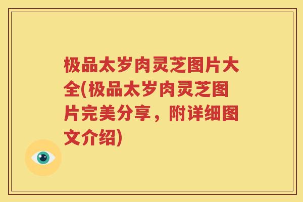 极品太岁肉灵芝图片大全(极品太岁肉灵芝图片完美分享，附详细图文介绍)