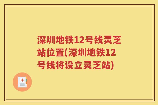 深圳地铁12号线灵芝站位置(深圳地铁12号线将设立灵芝站)