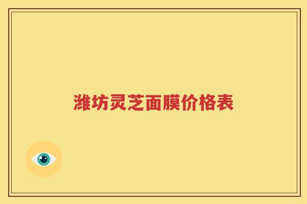 潍坊灵芝面膜价格表