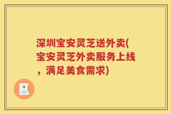 深圳宝安灵芝送外卖(宝安灵芝外卖服务上线，满足美食需求)