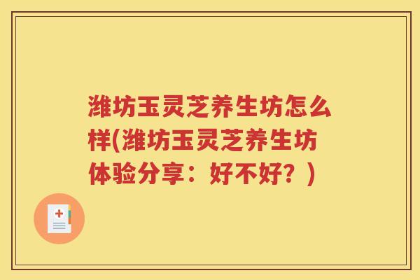 潍坊玉灵芝养生坊怎么样(潍坊玉灵芝养生坊体验分享：好不好？)