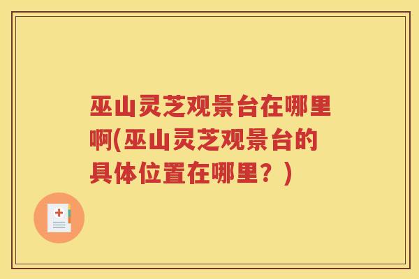 巫山灵芝观景台在哪里啊(巫山灵芝观景台的具体位置在哪里？)